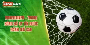 Bongdainfo – Trang Bóng Đá Uy Tín Được Đánh Giá Cao