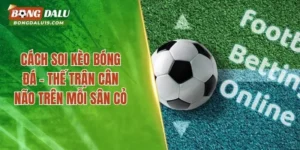 Cách Soi Kèo Bóng Đá – Thế Trận Cân Não Trên Mỗi Sân Cỏ
