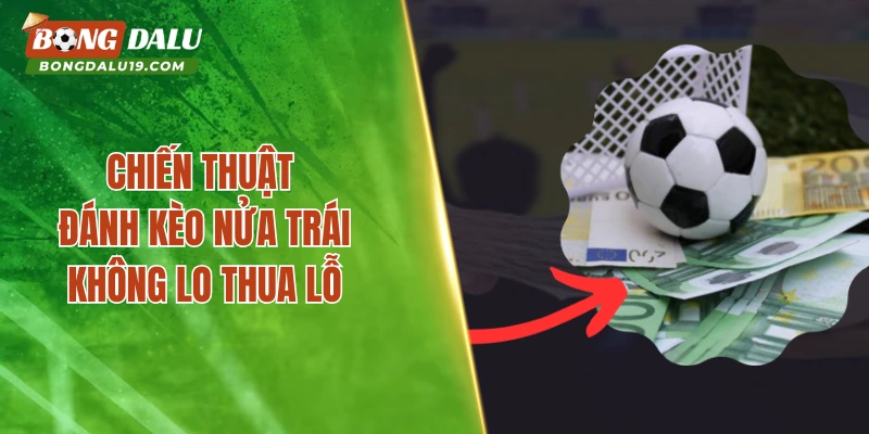 Chiến thuật đánh kèo nửa trái không lo thua lỗ