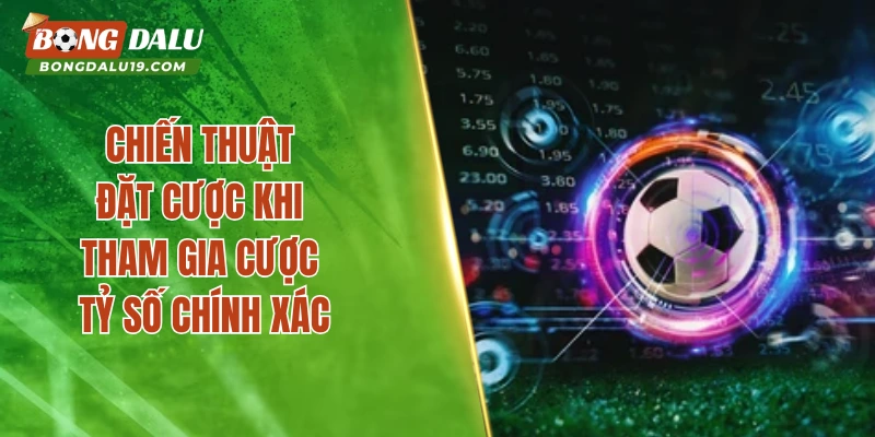 Chiến thuật đặt cược khi tham gia cược tỷ số chính xác