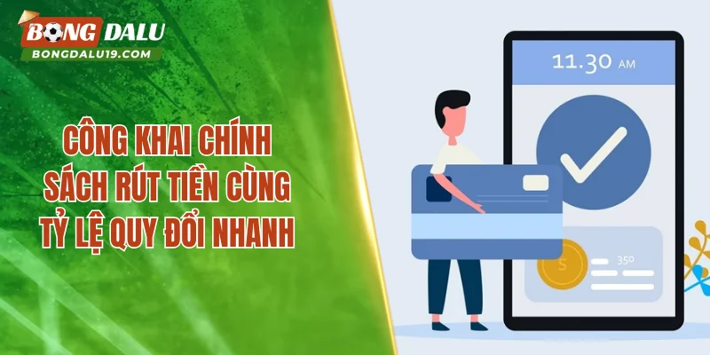 Công khai chính sách rút tiền cùng tỷ lệ quy đổi nhanh