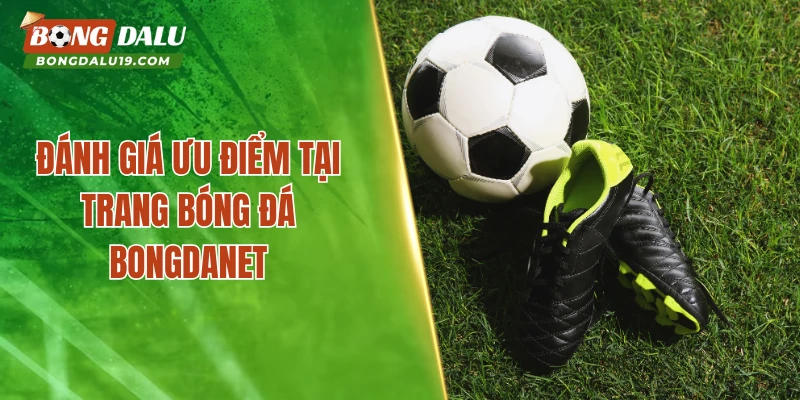 Đánh giá ưu điểm tại trang bóng đá Bongdanet