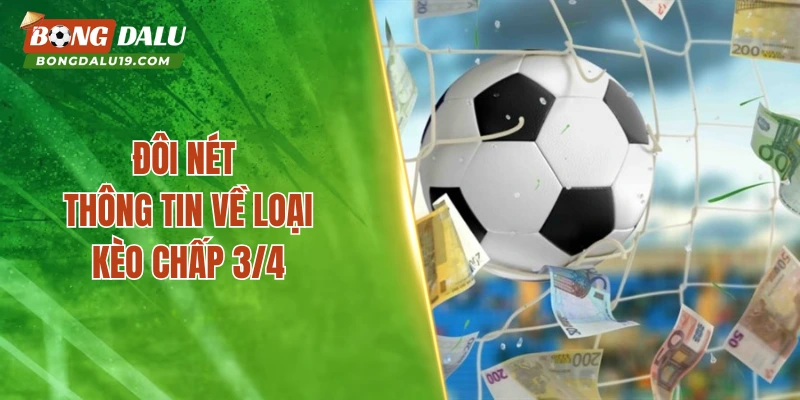 Đôi nét thông tin về loại kèo chấp 3/4