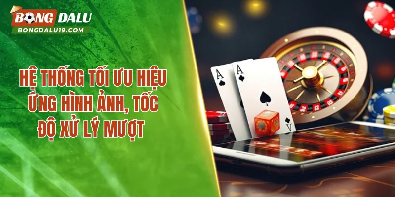 Hệ thống tối ưu hiệu ứng hình ảnh, tốc độ xử lý mượt 