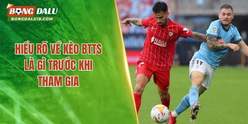 Hiểu rõ về Kèo BTTS là gì trước khi tham gia