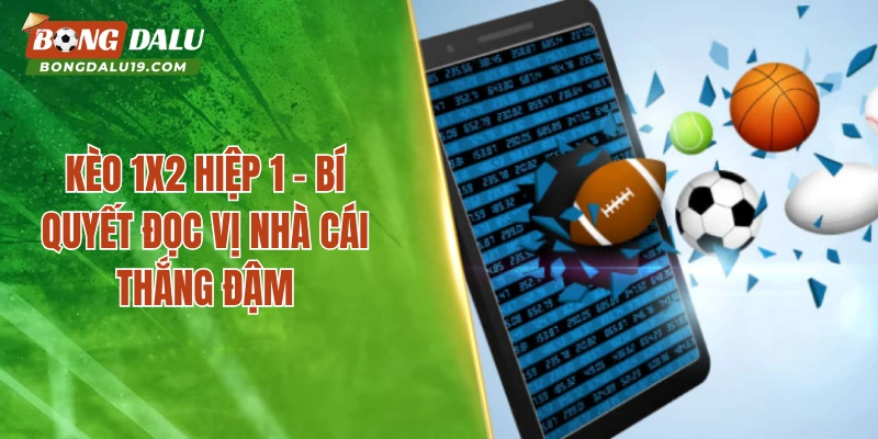 Kèo 1X2 Hiệp 1 – Kinh Nghiệm Soi Kèo Chuẩn Từ Cao Thủ