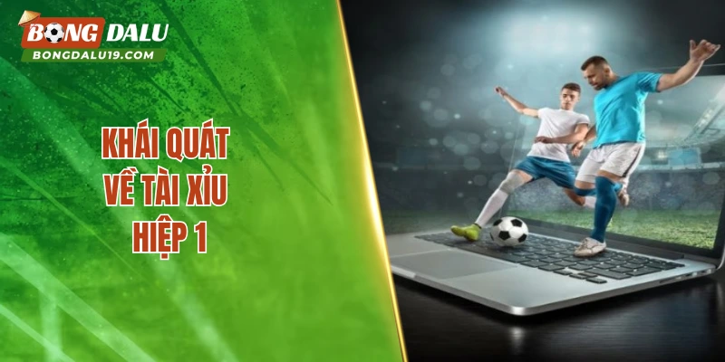 Khái quát về tài xỉu hiệp 1