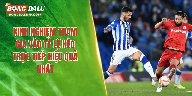 Kinh nghiệm tham gia vào tỷ lệ kèo trực tiếp hiệu quả nhất