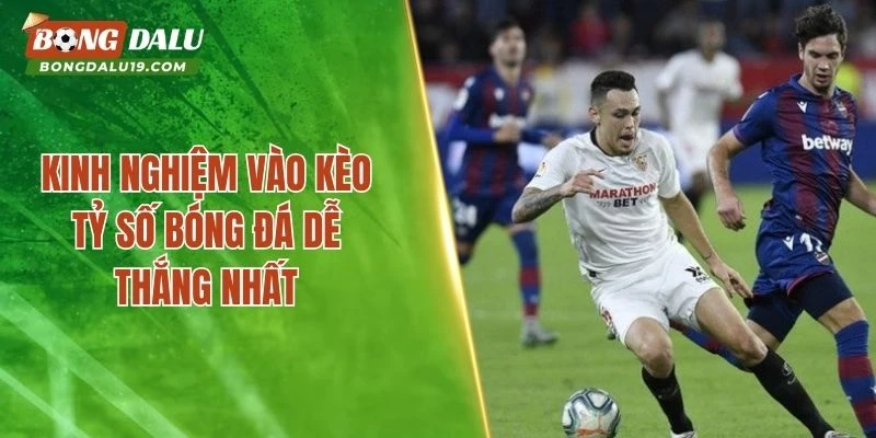 Kinh nghiệm vào kèo tỷ số bóng đá dễ thắng nhất