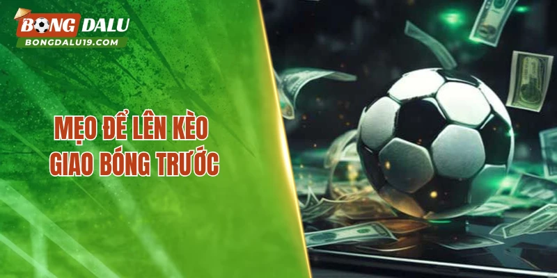 Mẹo để lên kèo giao bóng trước