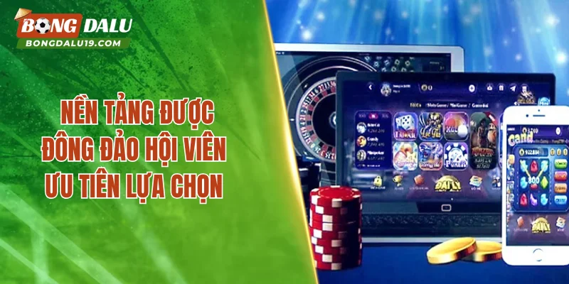  Nền tảng được đông đảo hội viên ưu tiên lựa chọn