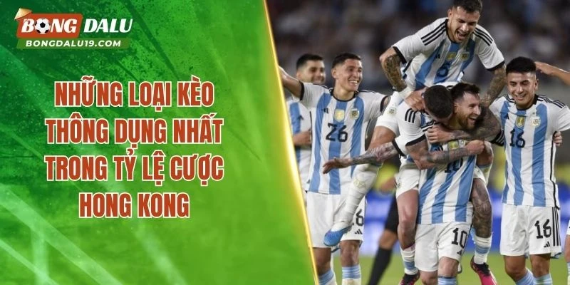 Những loại kèo thông dụng nhất trong tỷ lệ cược Hong Kong