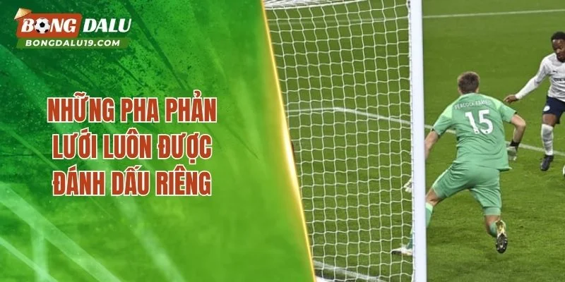 Những pha phản lưới luôn được đánh dấu riêng