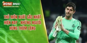 Thủ Môn Xuất Sắc Nhất Hiện Nay – Những Người Hùng Thầm Lặng