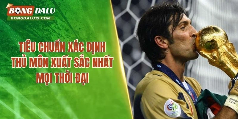 Tiêu chuẩn xác định thủ môn xuất sắc nhất mọi thời đại