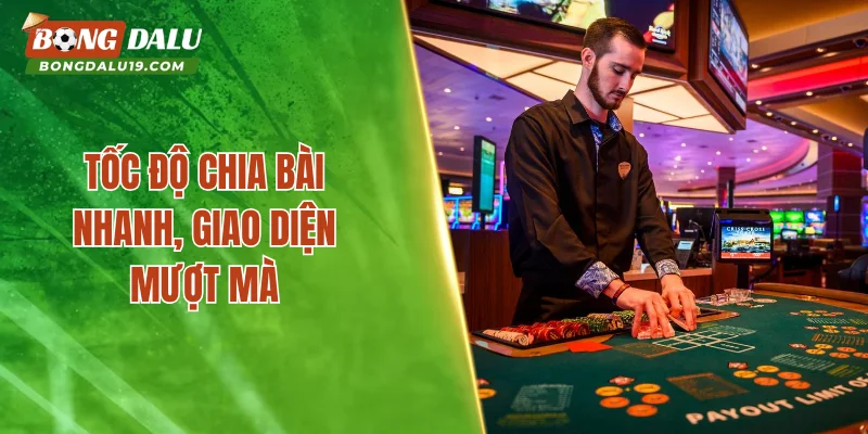 Tốc độ chia bài nhanh, giao diện mượt mà