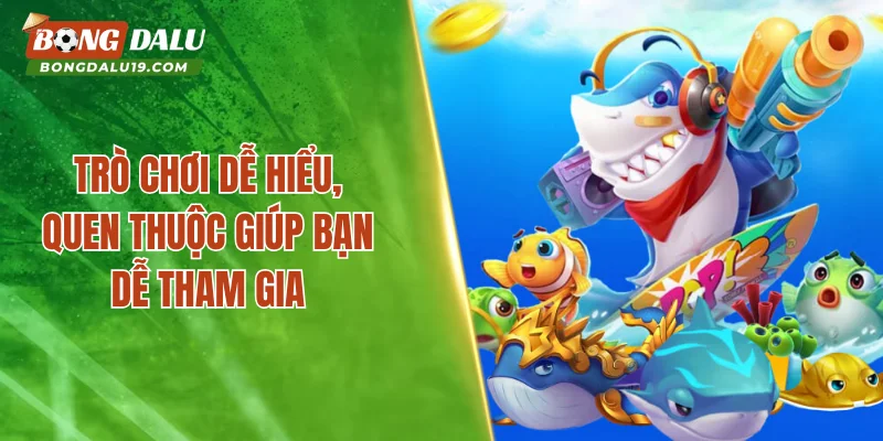 Trò chơi dễ hiểu, quen thuộc dễ tham gia