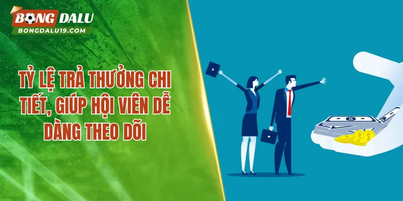 Tỷ lệ trả thưởng chi tiết, giúp hội viên dễ dàng theo dõi