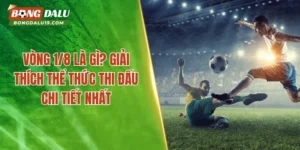 Vòng 1/8 Là Gì? Giải Thích Thể Thức Thi Đấu Chi Tiết Nhất