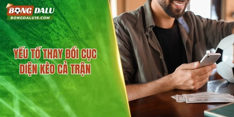Yếu tố thay đổi cục diện kèo cả trận